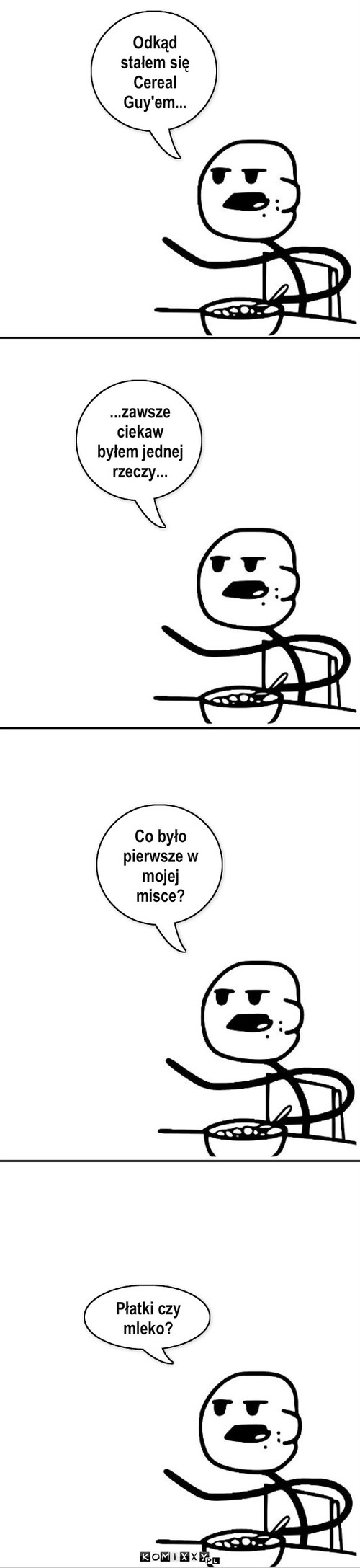 Careal Guy – ...zawsze ciekaw byłem jednej rzeczy... Co było pierwsze w mojej misce? Płatki czy mleko? Odkąd stałem się Cereal Guy'em... 