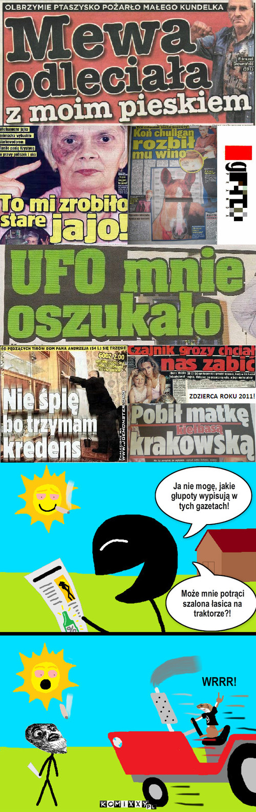 Gazety – Ja nie mogę, jakie głupoty wypisują w tych gazetach! Może mnie potrąci szalona łasica na traktorze?! WRRR! 