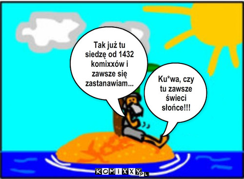 lato – Tak już tu siedzę od 1432 komixxów i zawsze się zastanawiam... Ku*wa, czy tu zawsze świeci słońce!!! 