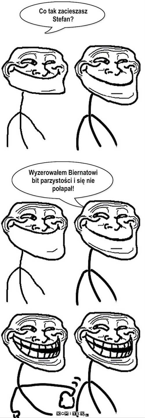 Biernat – Co tak zacieszasz Stefan? Wyzerowałem Biernatowi bit parzystości i się nie połapał! 