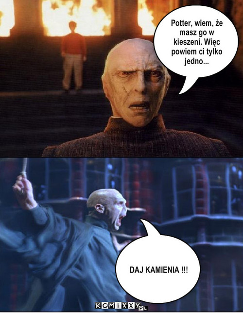 Daj kamienia – Potter, wiem, że masz go w kieszeni. Więc powiem ci tylko jedno... DAJ KAMIENIA !!! 