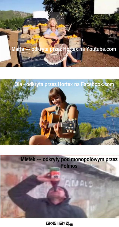 Mietek – Ola - odkryta przez Hortex na Facebook.com Marta --- odkryta przez Hortex na Youtube.com Mietek --- odkryty pod monopolowym przez Polmos 