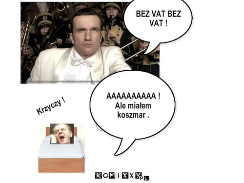 BEZ VAT BEZ VAT ! – BEZ VAT BEZ VAT ! AAAAAAAAAA ! Ale miałem koszmar . Krzyczy ! 