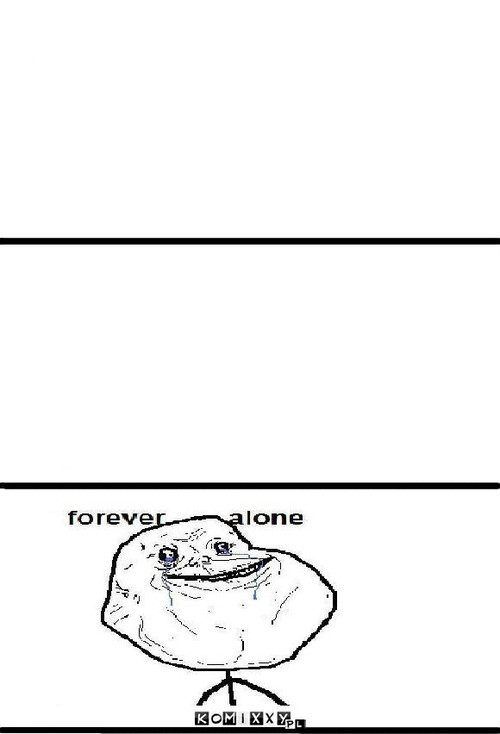 Forever alone –  