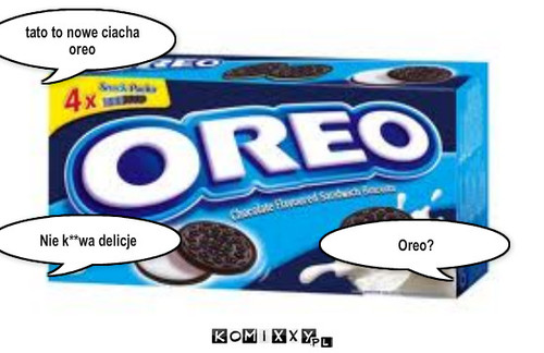 Oreo – tato to nowe ciacha oreo Oreo? Nie k**wa delicje 