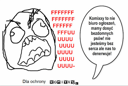 Komixxy = biuro ogłoszeń? – Komixxy to nie biuro ogłoszeń, mamy dosyć bezdomnych psów! nie jesteśmy bez serca ale nas to denerwuje! 