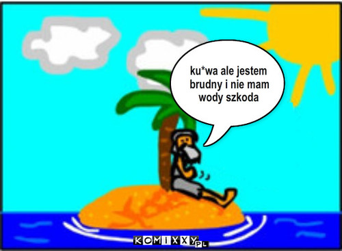 Brudas – ku*wa ale jestem brudny i nie mam wody szkoda 