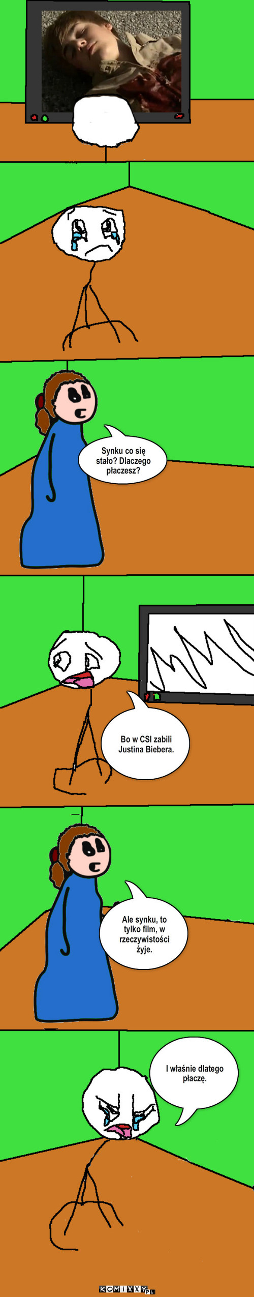 Oglądanie Biebera w CSI – Bo w CSI zabili Justina Biebera. I właśnie dlatego płaczę. Synku co się stało? Dlaczego płaczesz? Ale synku, to tylko film, w rzeczywistości żyje. 