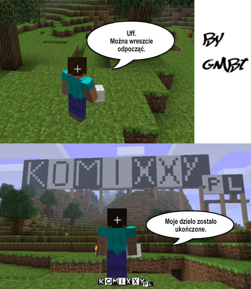 Minecraft Komixxy.pl – Uff. 
Można wreszcie
odpocząć. Moje dzieło zostało ukończone. 