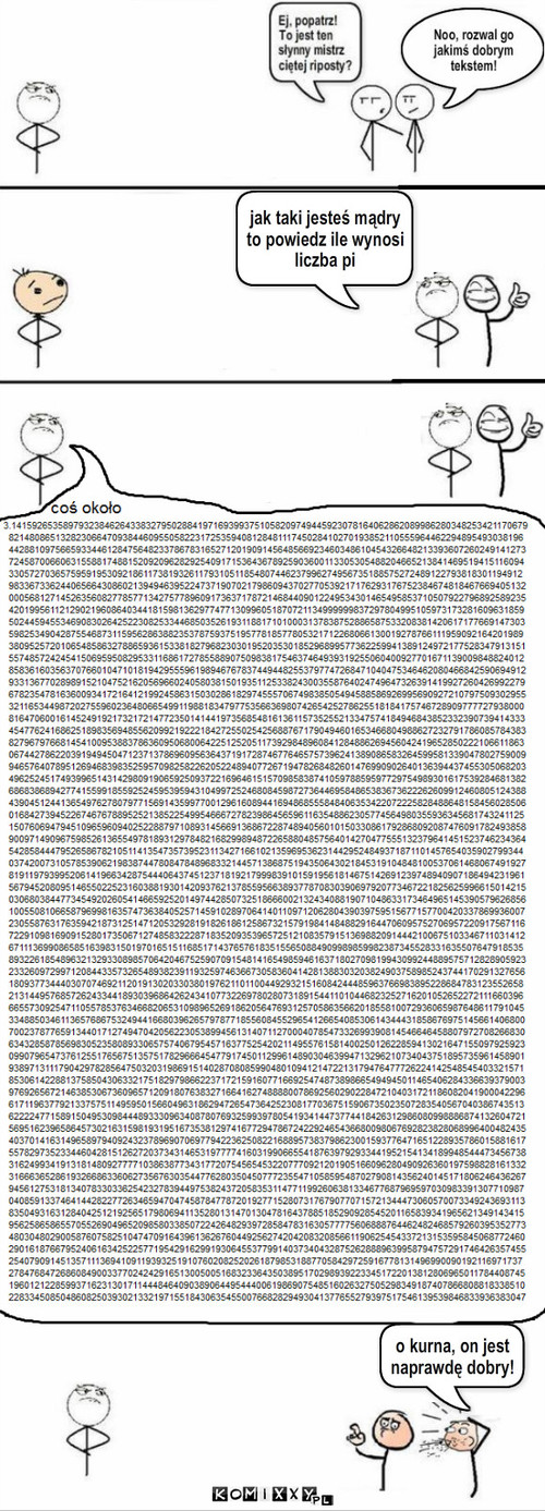 Mistrz ciętej riposty – jak taki jesteś mądry to powiedz ile wynosi liczba pi o kurna, on jest naprawdę dobry! 