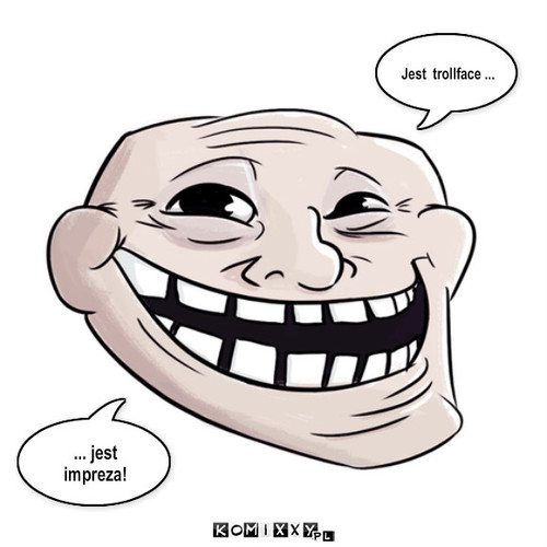 Trollface – ... jest impreza! Jest  trollface ... 