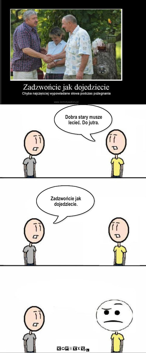 Zadzwońcie jak dojedziecie – Dobra stary musze lecieć. Do jutra. Zadzwońcie jak dojedziecie. 