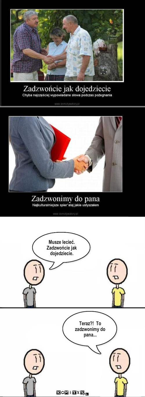 Zadzwońcie jak dojedziecie. Zadzwonimy do pana. – Musze lecieć. Zadzwońcie jak dojedziecie. Teraz?!  To zadzwonimy do pana... 