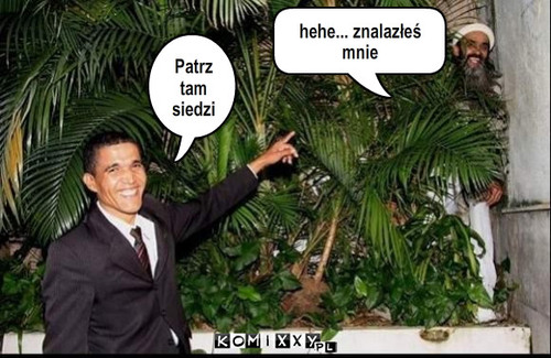 Obama i osama – Patrz tam siedzi hehe... znalazłeś mnie 