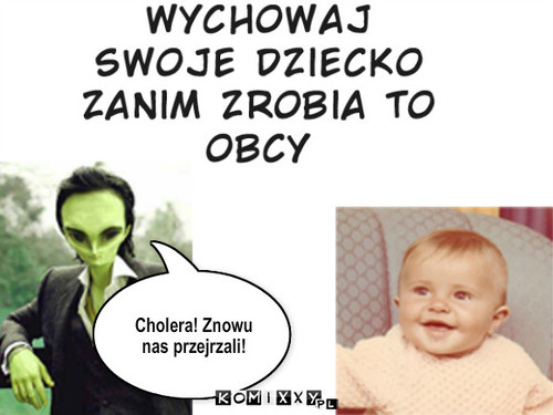 Obcy – Cholera! Znowu nas przejrzali! 