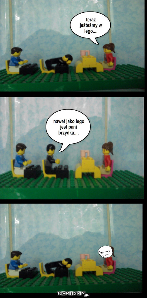 Lego Kowalski – teraz jeśteśmy w lego.... nawet jako lego jest pani brzydka.... 