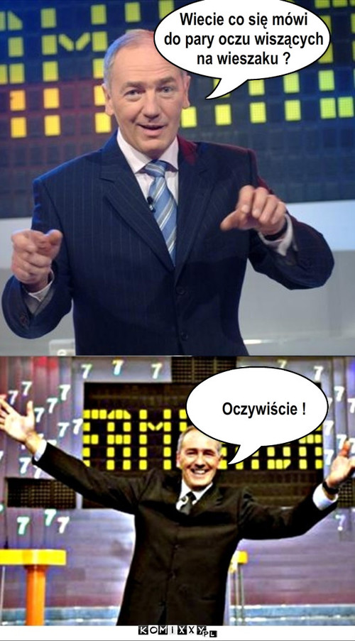 Strassuchar :P – Oczywiście ! Wiecie co się mówi 
do pary oczu wiszących
na wieszaku ? 