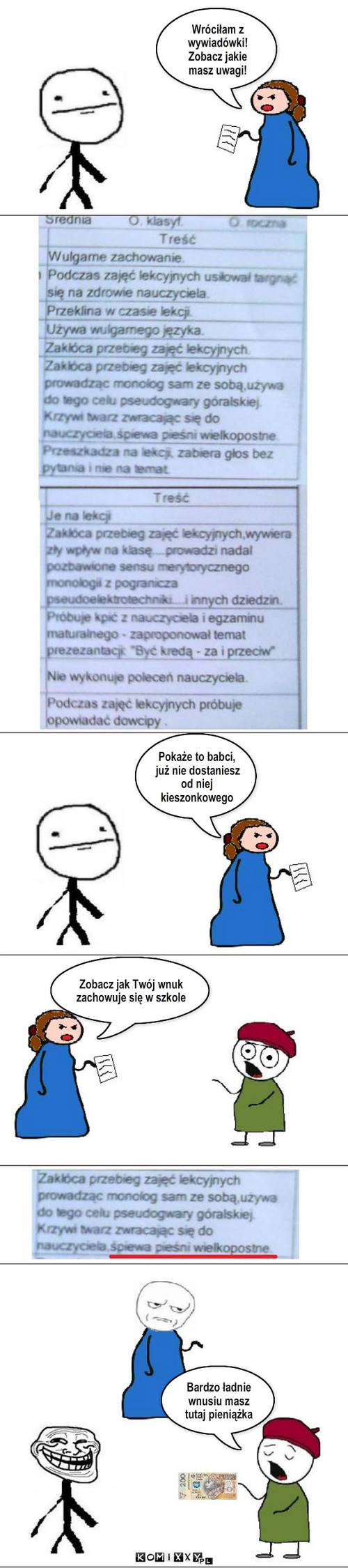 Uwagi – Wróciłam z wywiadówki! Zobacz jakie masz uwagi! Pokaże to babci, już nie dostaniesz od niej kieszonkowego Zobacz jak Twój wnuk zachowuje się w szkole Bardzo ładnie wnusiu masz tutaj pieniążka 