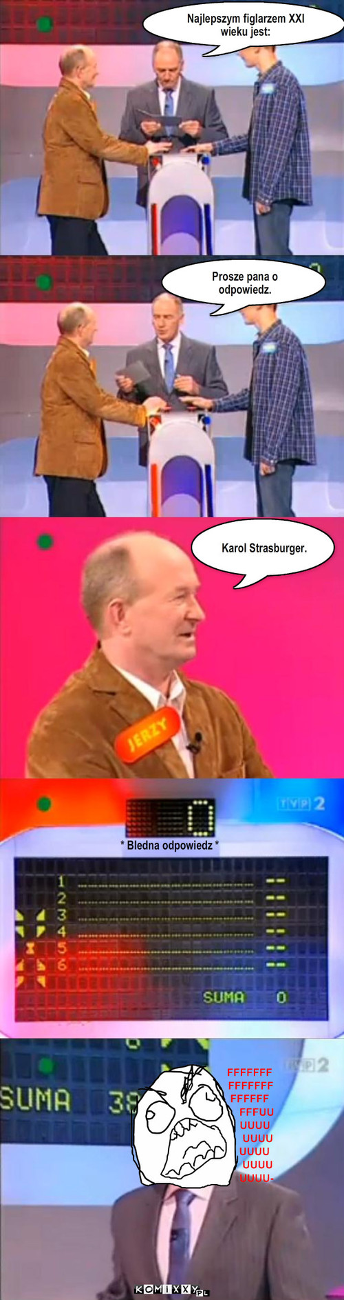 Strasburger zalamany ;D – Najlepszym figlarzem XXI wieku jest: Prosze pana o odpowiedz. Karol Strasburger. * Bledna odpowiedz * 