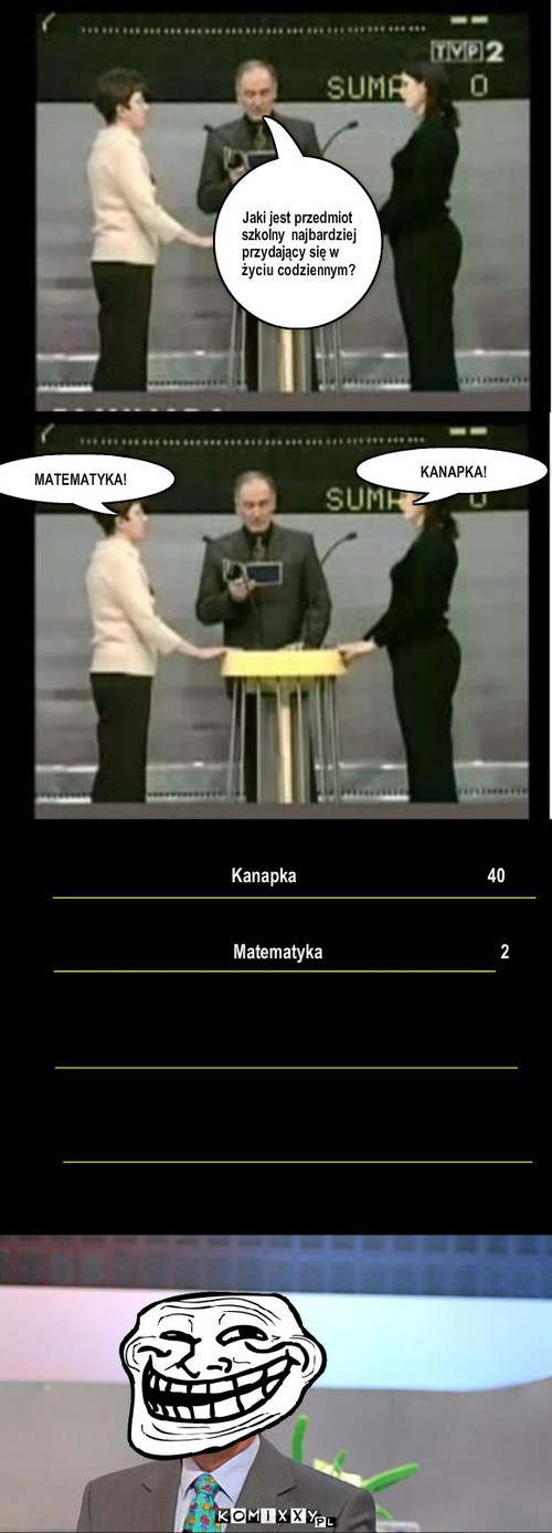 Familiada – Jaki jest przedmiot szkolny  najbardziej przydający się w życiu codziennym? KANAPKA! MATEMATYKA! Kanapka                                            40 Matematyka                                         2 