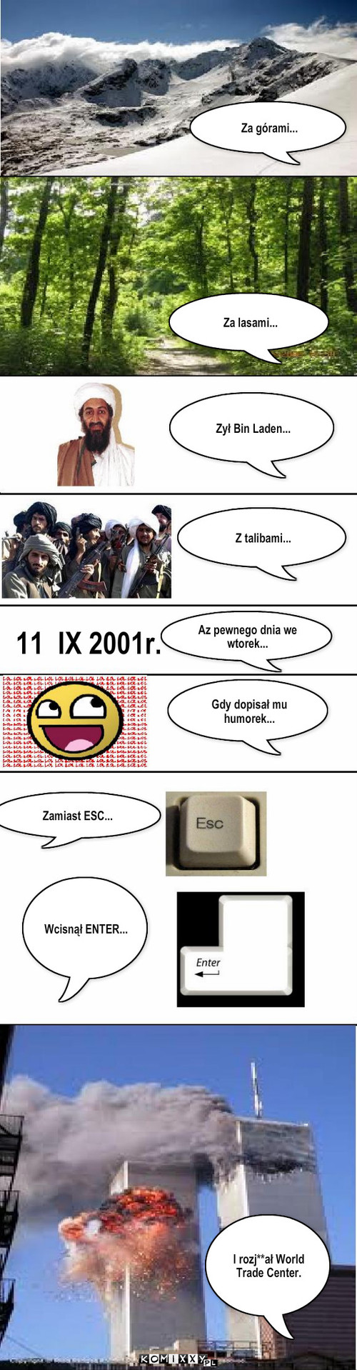 Historia o ataku na WTC – Za górami... Za lasami... Zył Bin Laden... Z talibami... Az pewnego dnia we wtorek... 11  IX 2001r. Gdy dopisał mu humorek... Zamiast ESC... Wcisnął ENTER... I rozj**ał World Trade Center. 