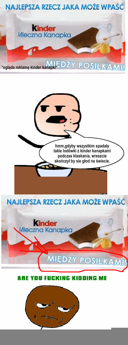 Kinder mleczna kanapka – hmm,gdyby wszystkim spadały takie lodówki z kinder kanapkami podczas klaskania, wreszcie skończył by sie głod na świecie. *ogląda reklamę kinder kanapki* 