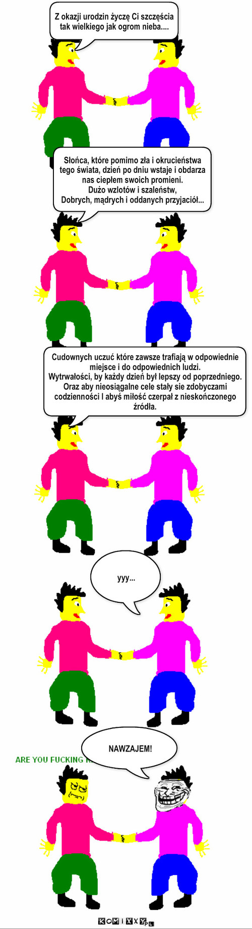 Urodziny bliźniaków – Z okazji urodzin życzę Ci szczęścia tak wielkiego jak ogrom nieba.... Słońca, które pomimo zła i okrucieństwa tego świata, dzień po dniu wstaje i obdarza nas ciepłem swoich promieni.
Dużo wzlotów i szaleństw,
Dobrych, mądrych i oddanych przyjaciół... NAWZAJEM! Cudownych uczuć które zawsze trafiają w odpowiednie miejsce i do odpowiednich ludzi.
Wytrwałości, by każdy dzień był lepszy od poprzedniego.  Oraz aby nieosiągalne cele stały sie zdobyczami codzienności I abyś miłość czerpał z nieskończonego źródła. yyy... 