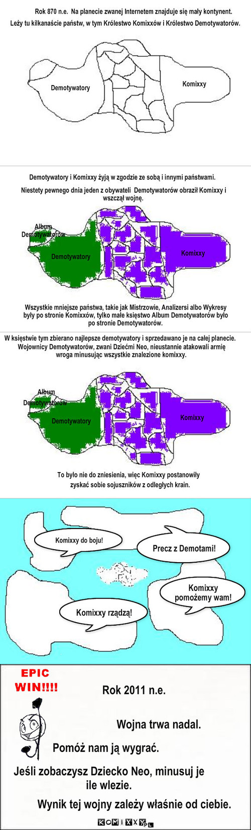 Demoty vs Komixxy – Pomóż nam ją wygrać. Jeśli zobaczysz Dziecko Neo, minusuj je ile wlezie. W księstwie tym zbierano najlepsze demotywatory i sprzedawano je na całej planecie. Wynik tej wojny zależy właśnie od ciebie. 