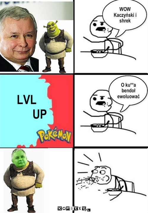 KaczShre – LVL
         UP O ku**a
bendoł ewoluować WOW
Kaczyński i shrek 