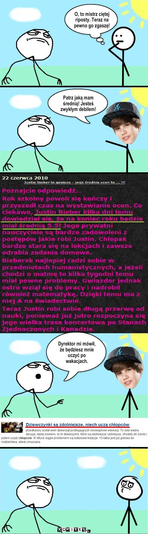 Bieber geniusz – O, to mistrz ciętej riposty. Teraz na pewno go zgaszę! Patrz jaką mam średnią! Jesteś zwykłym debilem! Dyrektor mi mówił, że będziesz mnie uczyć po wakacjach. 