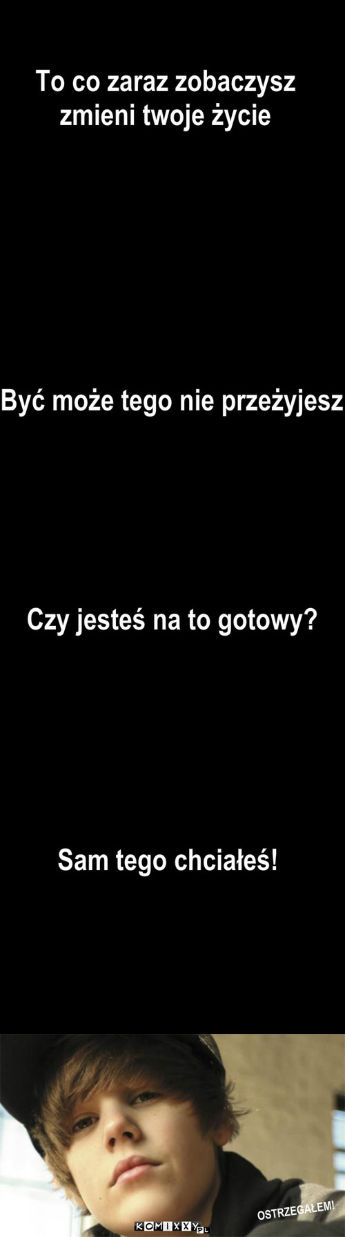 Straszne zdjecie – To co zaraz zobaczysz
zmieni twoje życie Być może tego nie przeżyjesz Czy jesteś na to gotowy? Sam tego chciałeś! OSTRZEGAŁEM! 