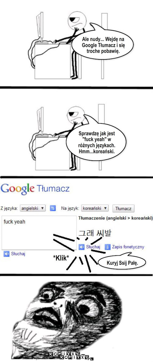 Dziwne tłumaczenie cz.2 – Ale nudy... Wejdę na Google Tłumacz i się troche pobawię. *Klik* Kuryj Ssij Pałę. Sprawdzę jak jest 