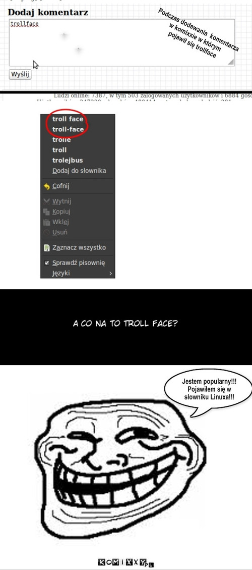 Troll Face – Podczas dodawania  komentarza 
w komixxie w którym
 pojawił się trollface Jestem popularny!!! Pojawiłem się w słowniku Linuxa!!! 