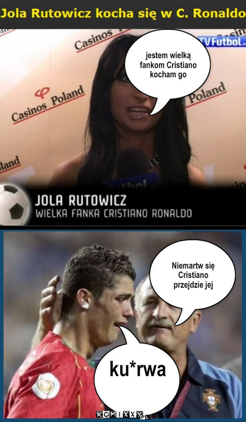 Jola – jestem wielką fankom Cristiano kocham go Niemartw się Cristiano przejdzie jej ku*rwa 