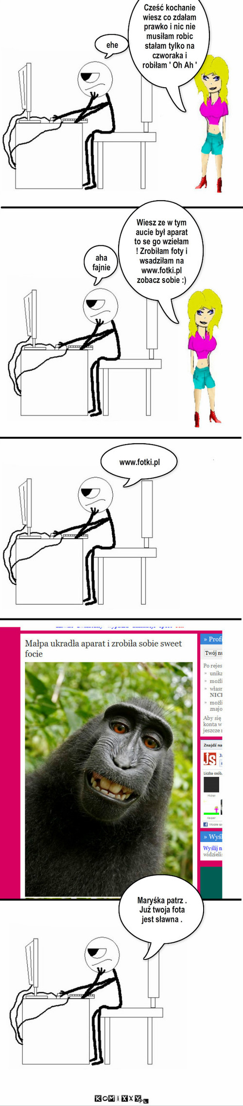 Hehehe – Cześć kochanie wiesz co zdałam prawko i nic nie musiłam robic stałam tylko na czworaka i robiłam ' Oh Ah ' ehe aha fajnie www.fotki.pl Wiesz ze w tym aucie był aparat to se go wziełam ! Zrobiłam foty i wsadziłam na www.fotki.pl zobacz sobie :) Maryśka patrz . Już twoja fota jest sławna . 