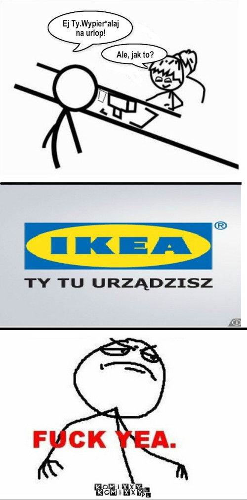 Ikea – Ale, jak to? Ej Ty.Wypier*alaj na urlop! 