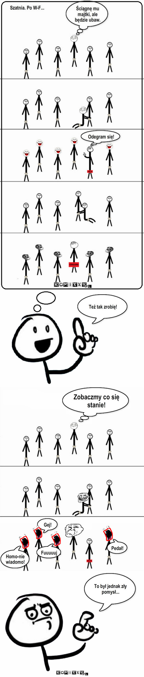 Majtki – Też tak zrobię! Zobaczmy co się stanie! Gej! Pedał! Homo-nie wiadomo! To był jednak zły pomysł... Fuuuuuj 