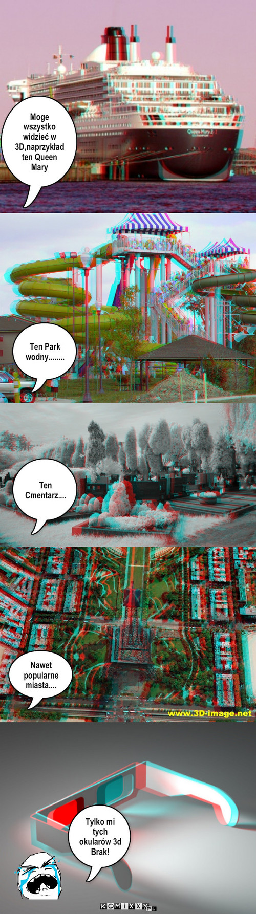 Okulary 3D – Moge wszystko widzieć w 3D,naprzykład ten Queen Mary Ten Park wodny........ Ten Cmentarz.... Nawet popularne miasta.... Tylko mi  tych okularów 3d Brak! 