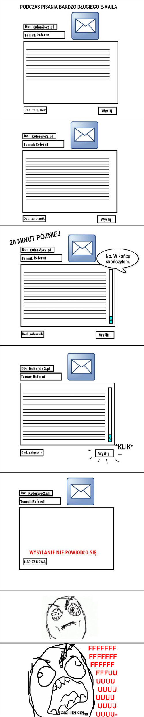 E-mail – PODCZAS PISANIA BARDZO DŁUGIEGO E-MAILA No. W końcu skończyłem. *KLIK* 20 MINUT PÓŹNIEJ 