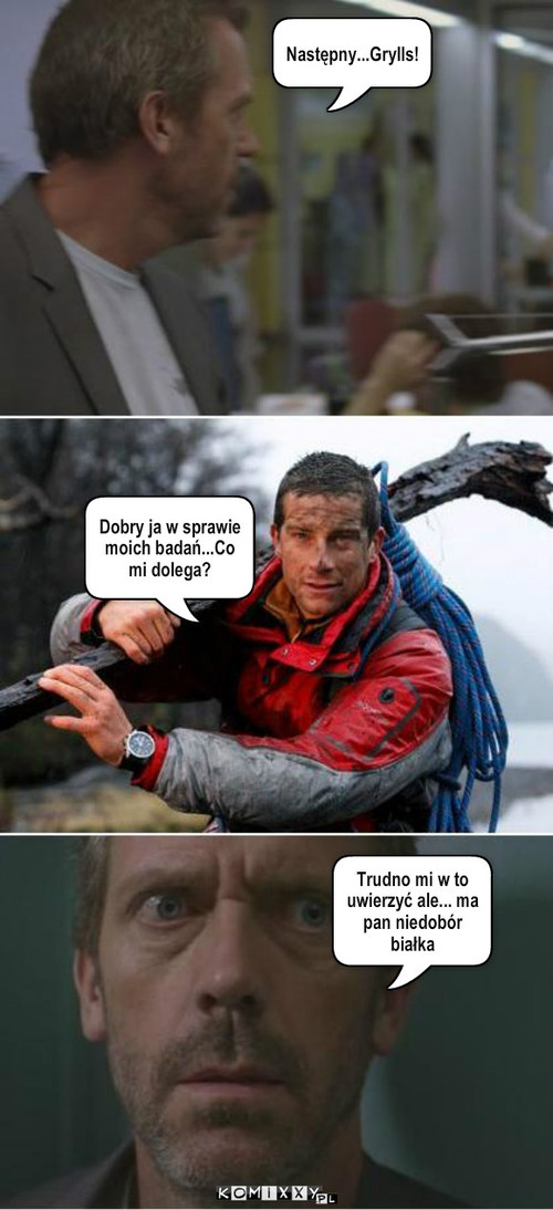 DR House – Następny...Grylls! Dobry ja w sprawie moich badań...Co mi dolega? Trudno mi w to uwierzyć ale... ma pan niedobór białka 