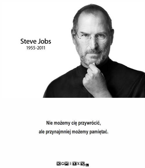 Steve Jobs – Nie możemy cię przywrócić, ale przynajmniej możemy pamiętać. 