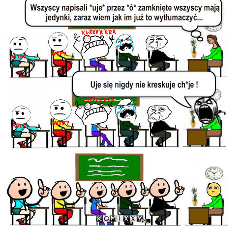 Uje się nigdy nie kreskuje ! – Wszyscy napisali *uje* przez *ó* zamknięte wszyscy mają jedynki, zaraz wiem jak im już to wytłumaczyć... Uje się nigdy nie kreskuje ch*je ! 