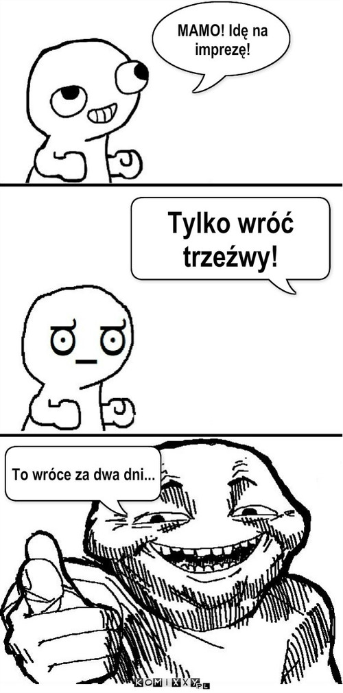 Impra – Tylko wróć trzeźwy! MAMO! Idę na imprezę! To wróce za dwa dni... 