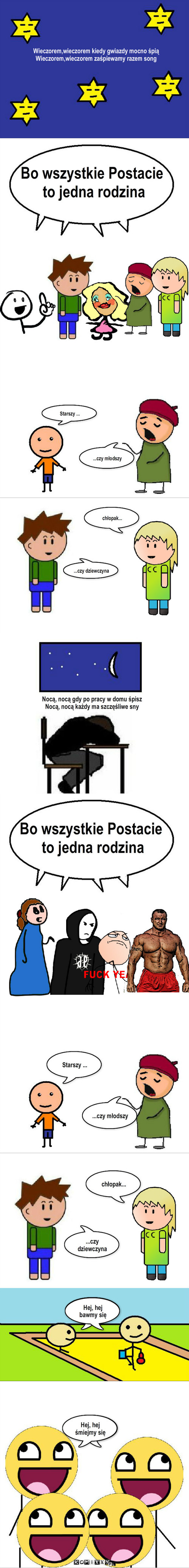 Bo wszystkie postacie to jedna rodzina – chłopak... ...czy dziewczyna Nocą, nocą gdy po pracy w domu śpisz 
Nocą, nocą każdy ma szczęśliwe sny Bo wszystkie Postacie
 to jedna rodzina Bo wszystkie Postacie
 to jedna rodzina Starszy ... Starszy ... ...czy młodszy ...czy młodszy chłopak... ...czy dziewczyna Hej, hej bawmy się Hej, hej śmiejmy się Wieczorem,wieczorem kiedy gwiazdy mocno śpią 
Wieczorem,wieczorem zaśpiewamy razem song 