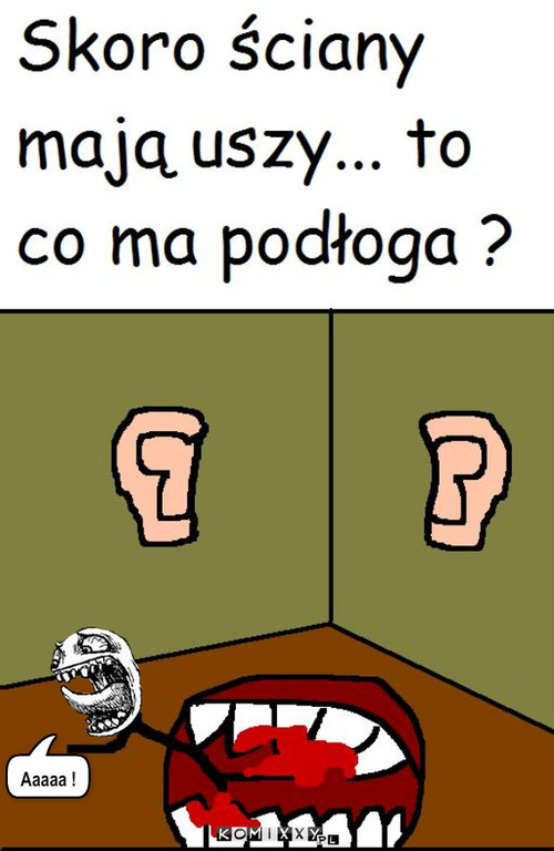 Co ma podłoga ? – Aaaaa ! 