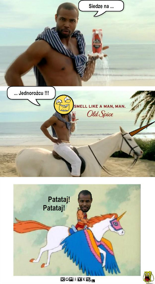 Reklama Old Spice inaczej – Siedzę na ... Patataj!
Patataj! ... Jednorożcu !!! 