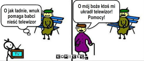 Telewizor – O jak ładnie, wnuk pomaga babci nieść telewizor O mój boże ktoś mi ukradł telewizor! Pomocy! 