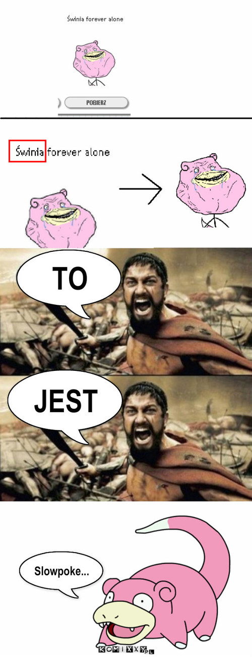 TO... JEST... Nie-świnia... – TO JEST Slowpoke... 