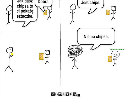 Sztuczka – Jak dasz chipsa to ci pokażę sztuczke. Dobra. Jest chips. Niema chipsa. 