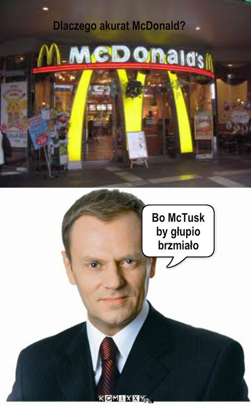 Dlaczego McDonald? – Dlaczego akurat McDonald? Bo McTusk by głupio brzmiało 